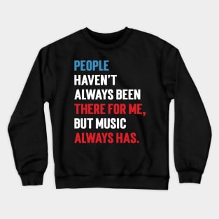 People Haven't Always Been There For Me, But Music Always Has. v2 Crewneck Sweatshirt